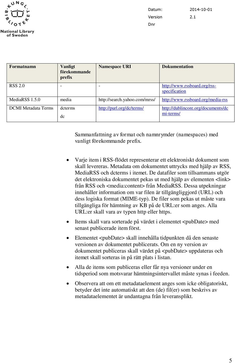 Varje item i RSS-flödet representerar ett elektroniskt dokument som skall levereras. Metadata om dokumentet uttrycks med hjälp av RSS, MediaRSS och dcterms i itemet.