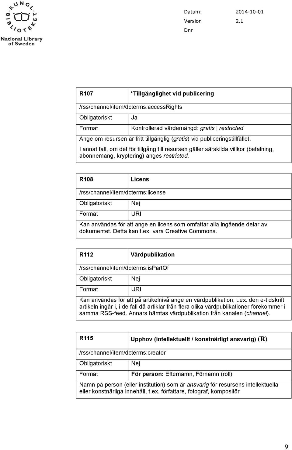R108 Licens /rss/channel/item/dcterms:license URI Kan användas för att ange en licens som omfattar alla ingående delar av dokumentet. Detta kan t.ex. vara Creative Commons.