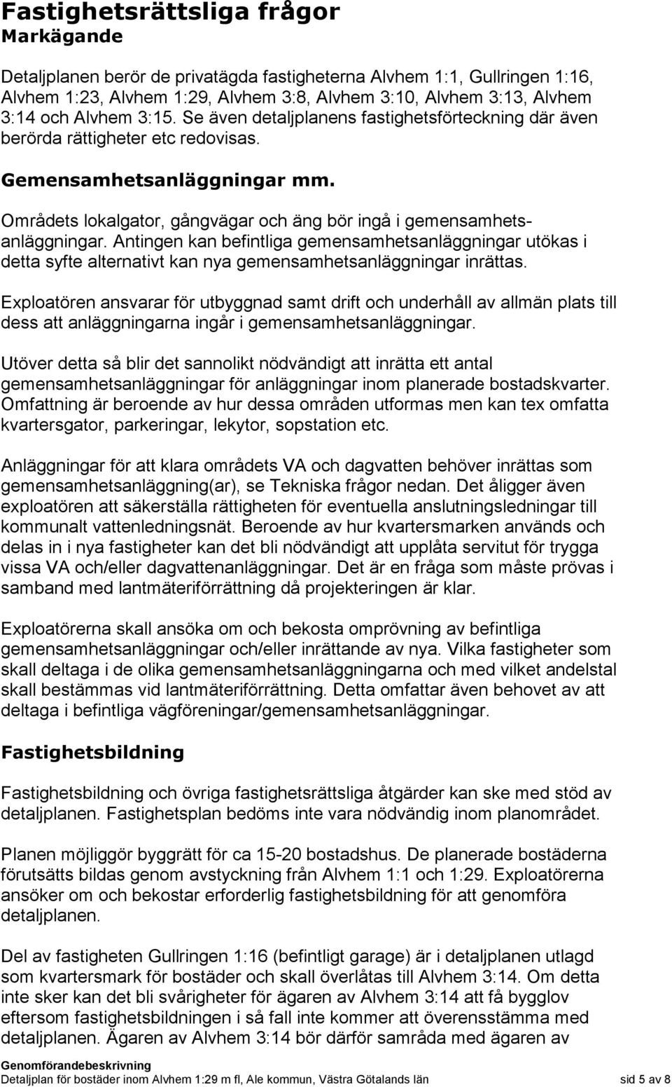 Områdets lokalgator, gångvägar och äng bör ingå i gemensamhetsanläggningar. Antingen kan befintliga gemensamhetsanläggningar utökas i detta syfte alternativt kan nya gemensamhetsanläggningar inrättas.