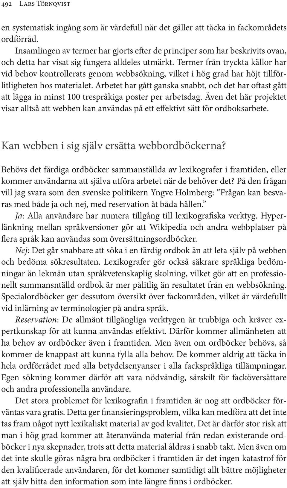 Termer från tryckta källor har vid behov kontrollerats genom webbsökning, vilket i hög grad har höjt tillförlitligheten hos materialet.