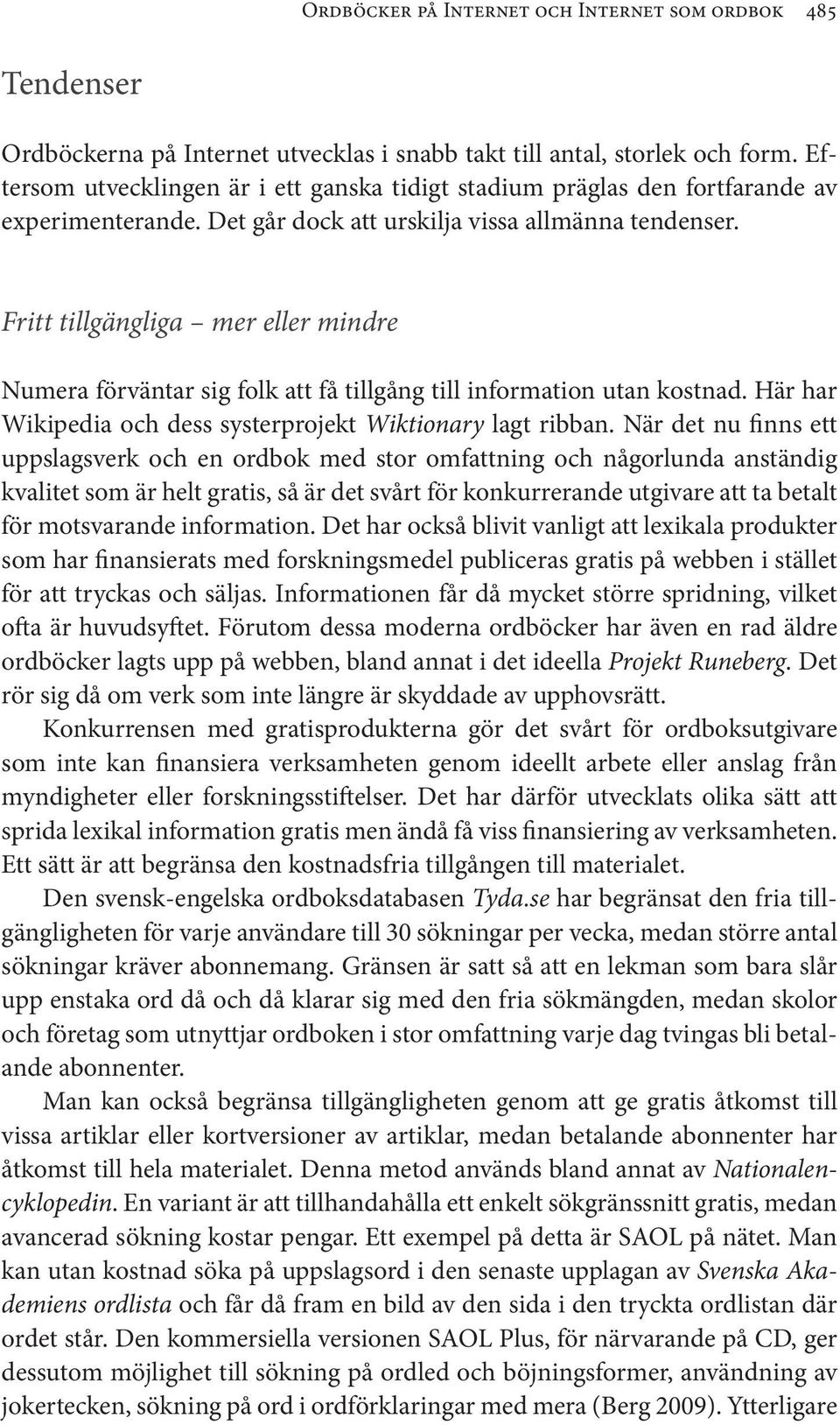 Fritt tillgängliga mer eller mindre Numera förväntar sig folk att få tillgång till information utan kostnad. Här har Wikipedia och dess systerprojekt Wiktionary lagt ribban.