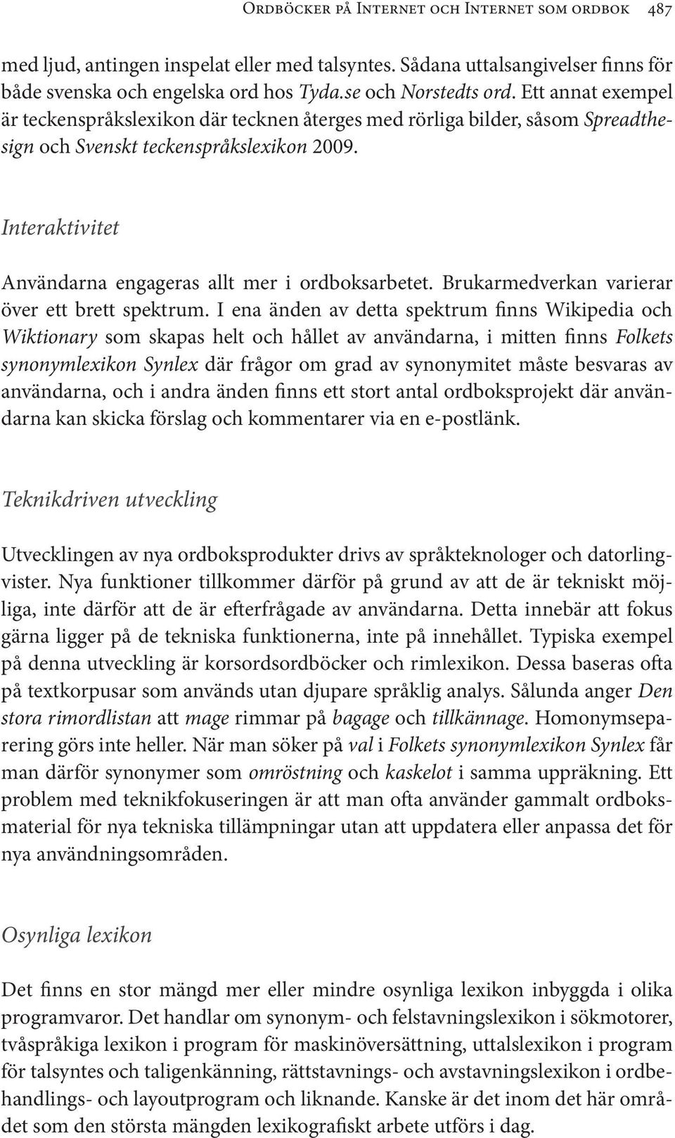 Interaktivitet Användarna engageras allt mer i ordboksarbetet. Brukarmedverkan varierar över ett brett spektrum.