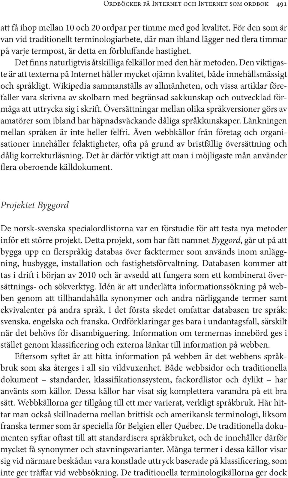 Det finns naturligtvis åtskilliga felkällor med den här metoden. Den viktigaste är att texterna på Internet håller mycket ojämn kvalitet, både innehållsmässigt och språkligt.
