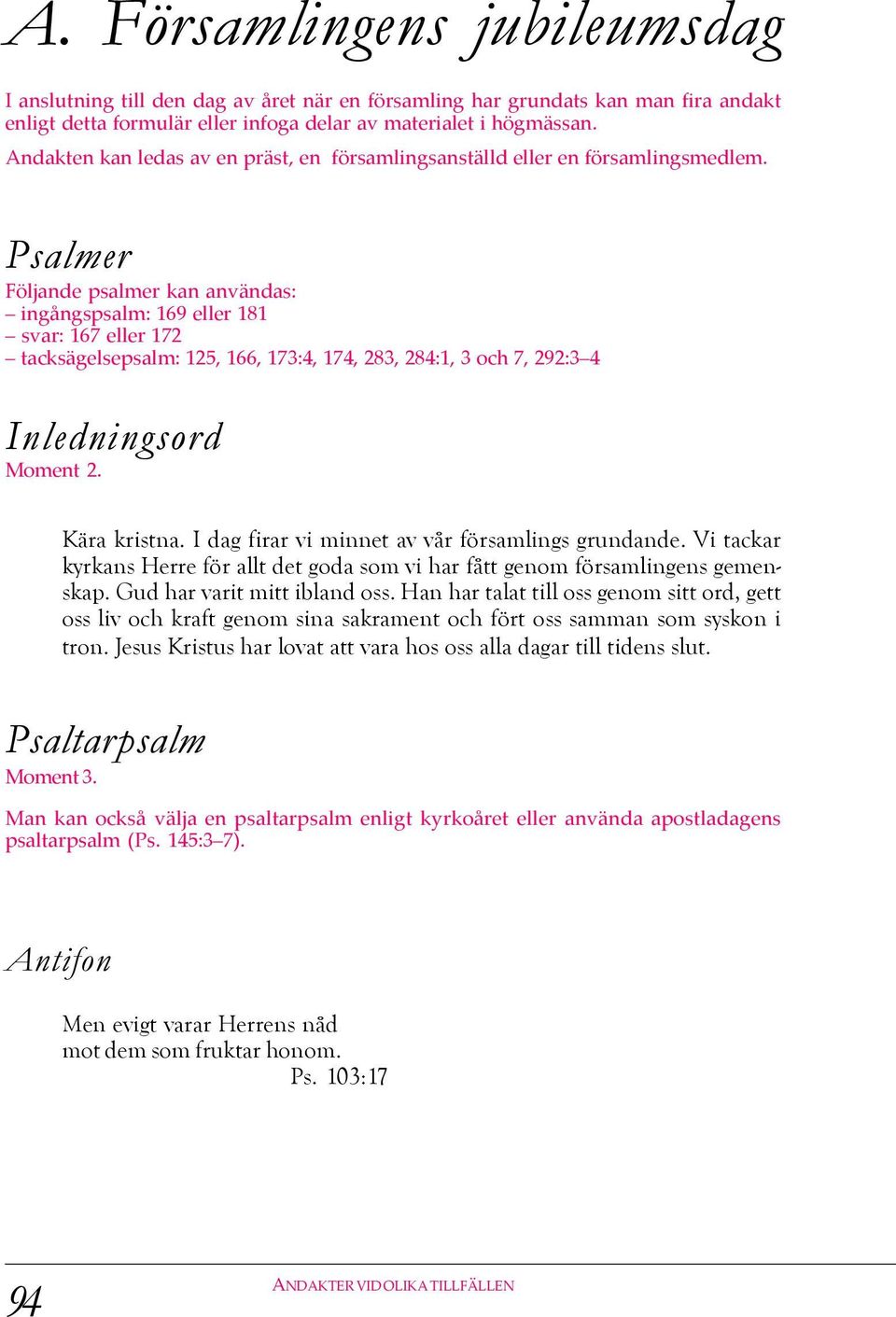 Psalmer öljande psalmer kan användas: ingångspsalm: 169 eller 181 svar: 167 eller 172 tacksägelsepsalm: 125, 166, 173:4, 174, 283, 284:1, 3 och 7, 292:3 4 Inledningsord Moment 2. Kära kristna.