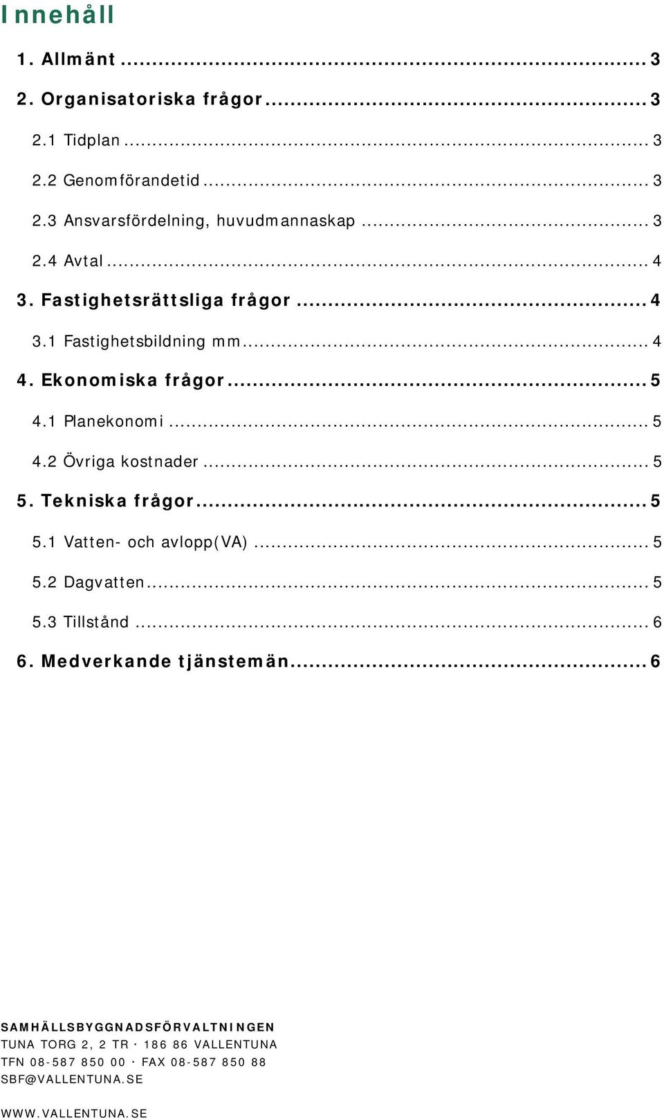 .. 5 5. Tekniska frågor... 5 5.1 Vatten- och avlopp(va)... 5 5.2 Dagvatten... 5 5.3 Tillstånd... 6 6. Medverkande tjänstemän.