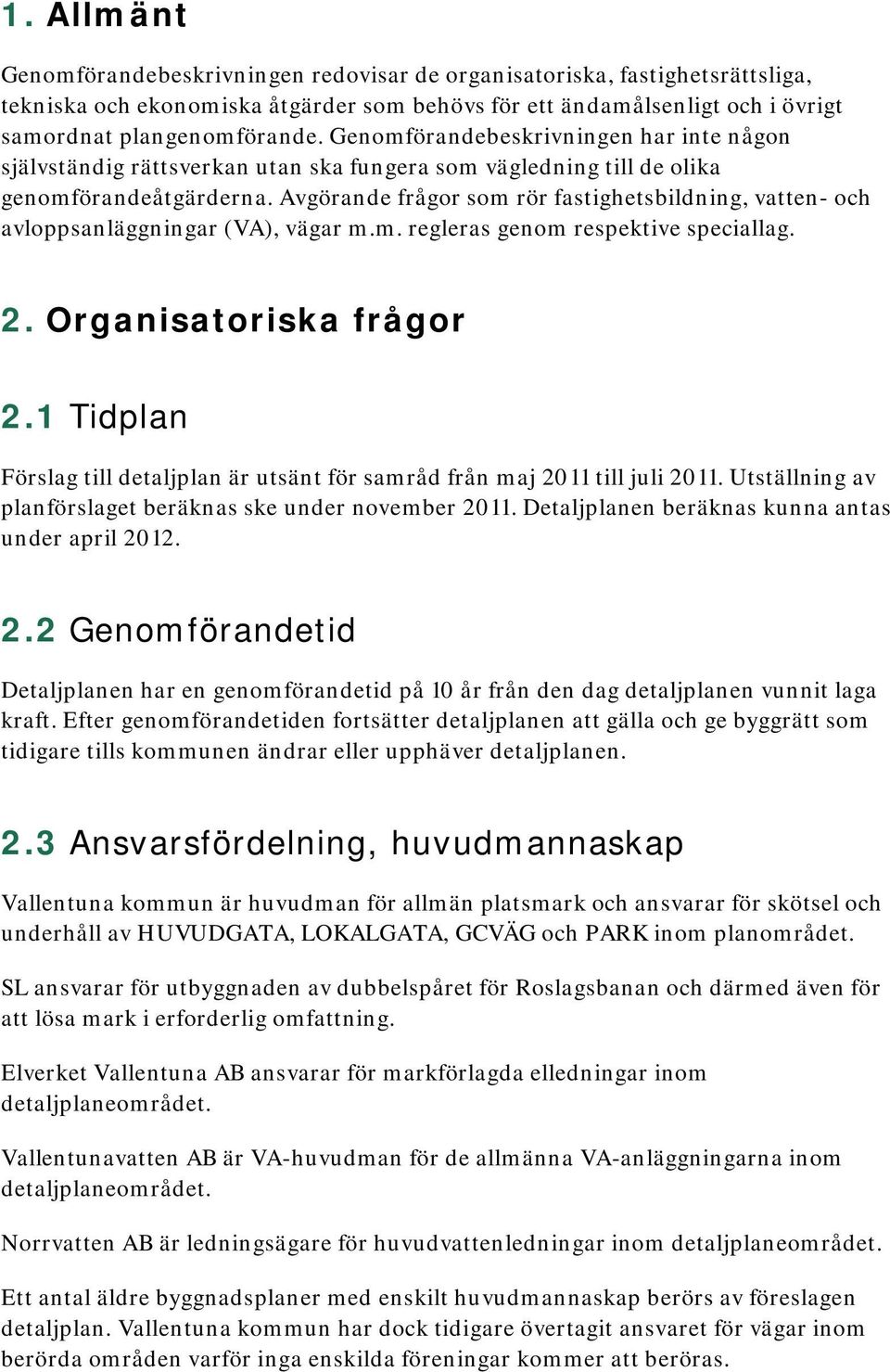 Avgörande frågor som rör fastighetsbildning, vatten- och avloppsanläggningar (VA), vägar m.m. regleras genom respektive speciallag. 2. Organisatoriska frågor 2.