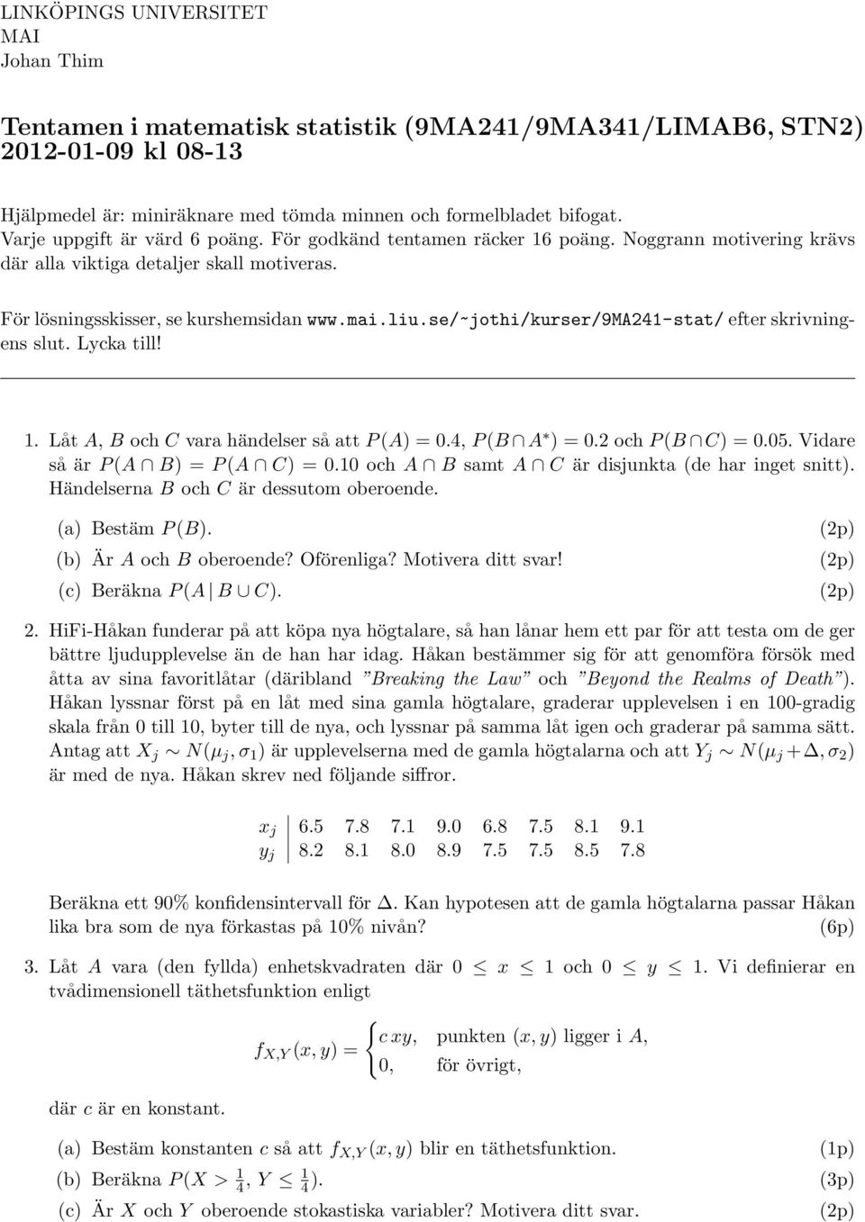 se/~jothi/kurser/9ma241-stat/ efter skrivningens slut. Lycka till! 1. Låt A, B och C vara händelser så att P (A) =.4, P (B A ) =.2 och P (B C) =.5. Vidare så är P (A B) = P (A C) =.