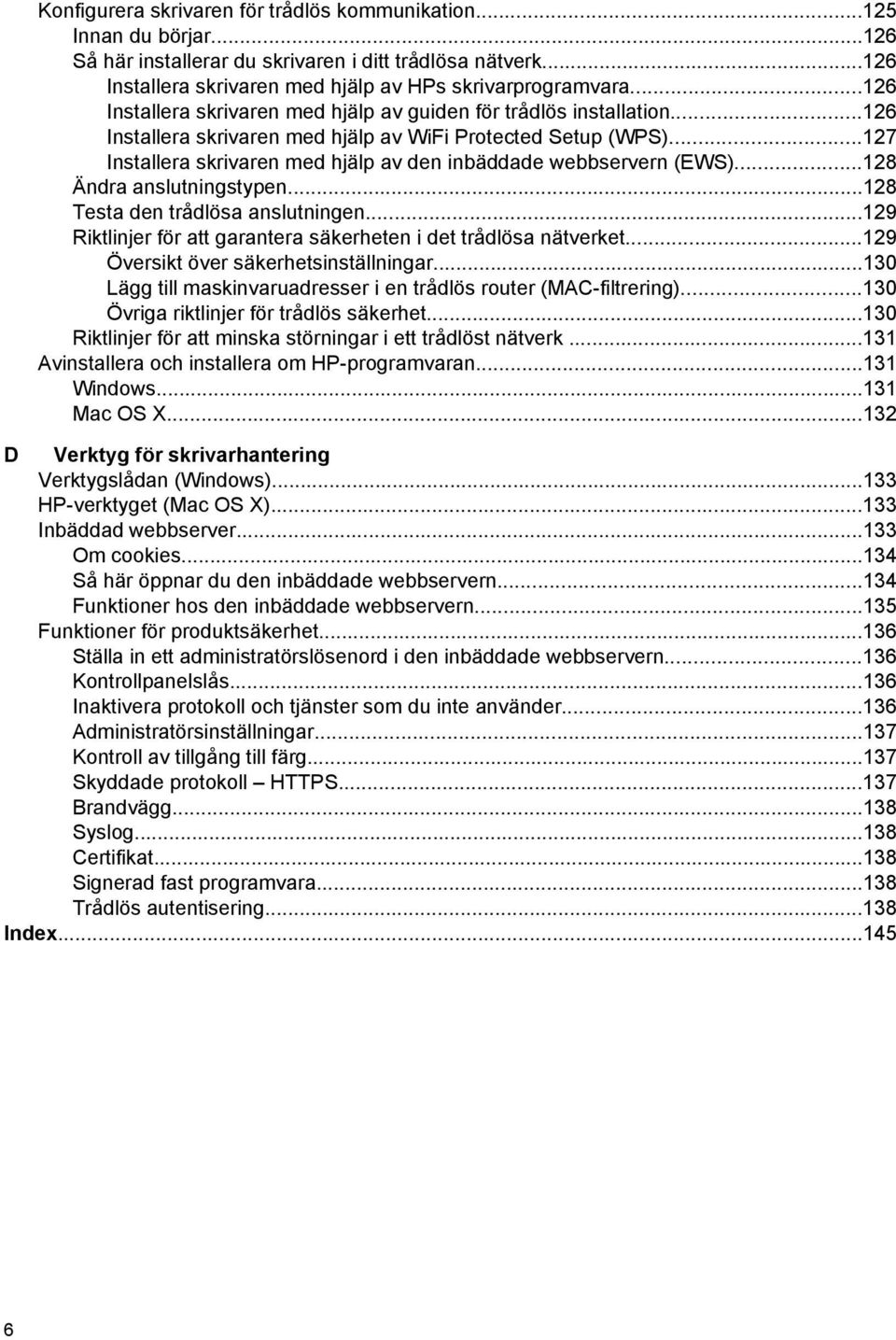 ..127 Installera skrivaren med hjälp av den inbäddade webbservern (EWS)...128 Ändra anslutningstypen...128 Testa den trådlösa anslutningen.