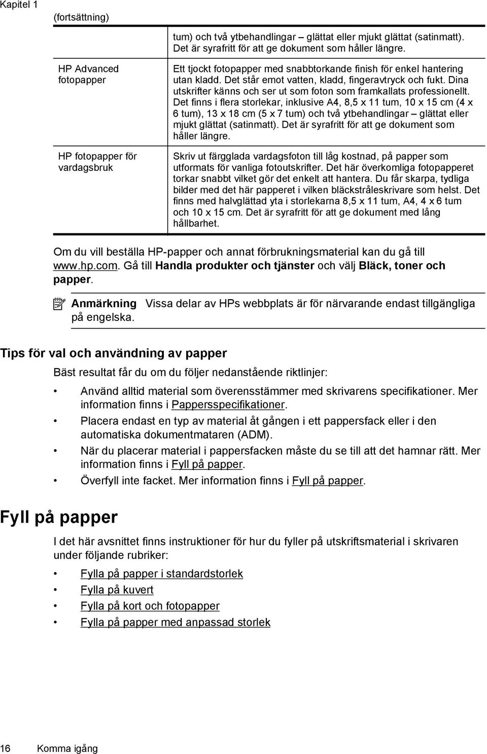 Dina utskrifter känns och ser ut som foton som framkallats professionellt.
