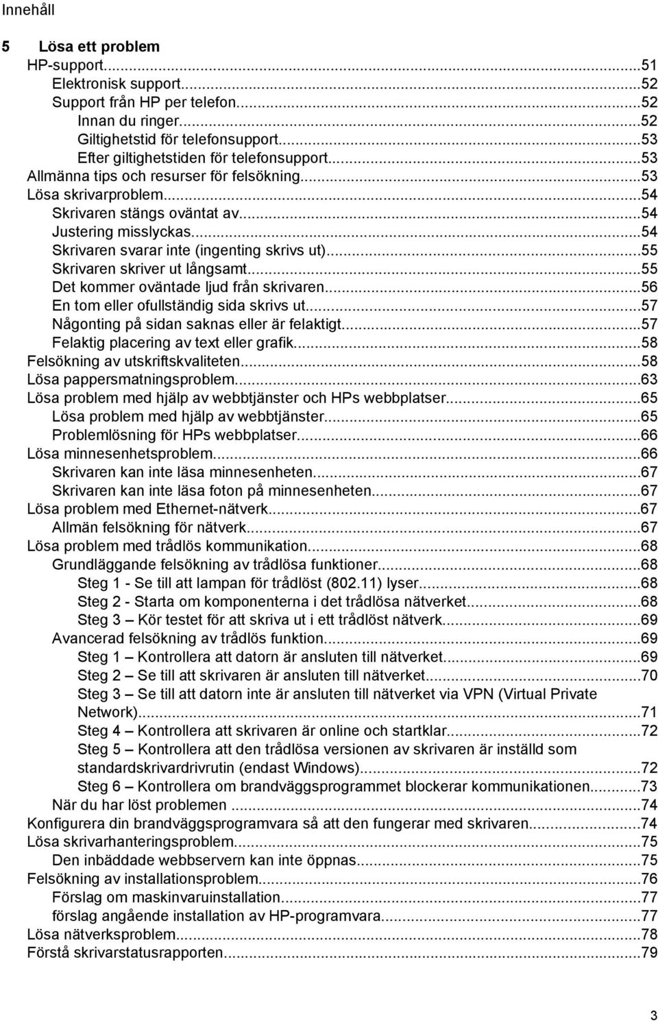 ..55 Skrivaren skriver ut långsamt...55 Det kommer oväntade ljud från skrivaren...56 En tom eller ofullständig sida skrivs ut...57 Någonting på sidan saknas eller är felaktigt.