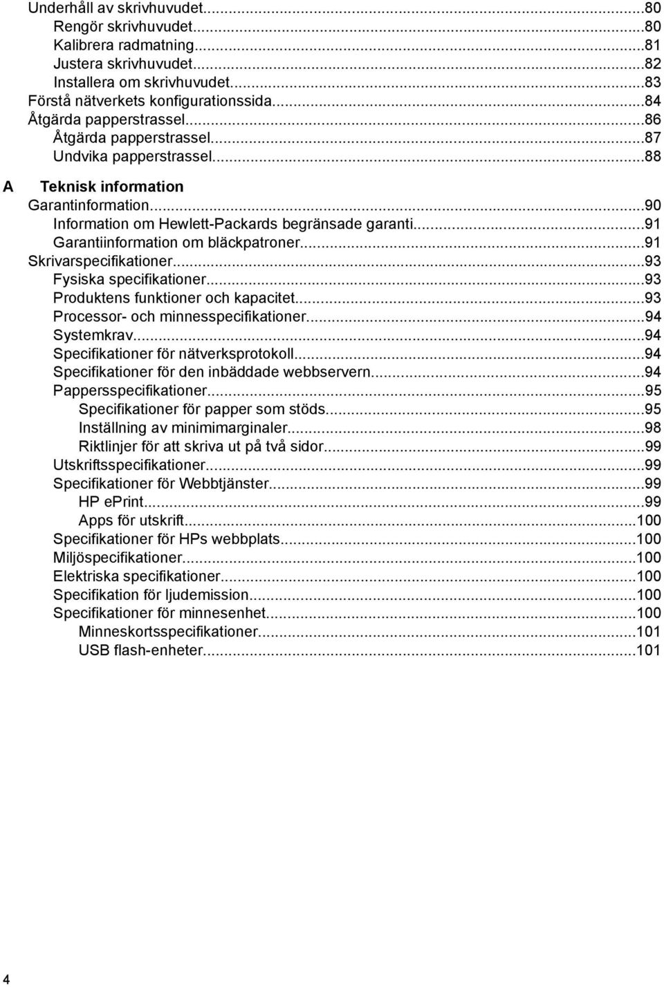 ..91 Garantiinformation om bläckpatroner...91 Skrivarspecifikationer...93 Fysiska specifikationer...93 Produktens funktioner och kapacitet...93 Processor- och minnesspecifikationer...94 Systemkrav.