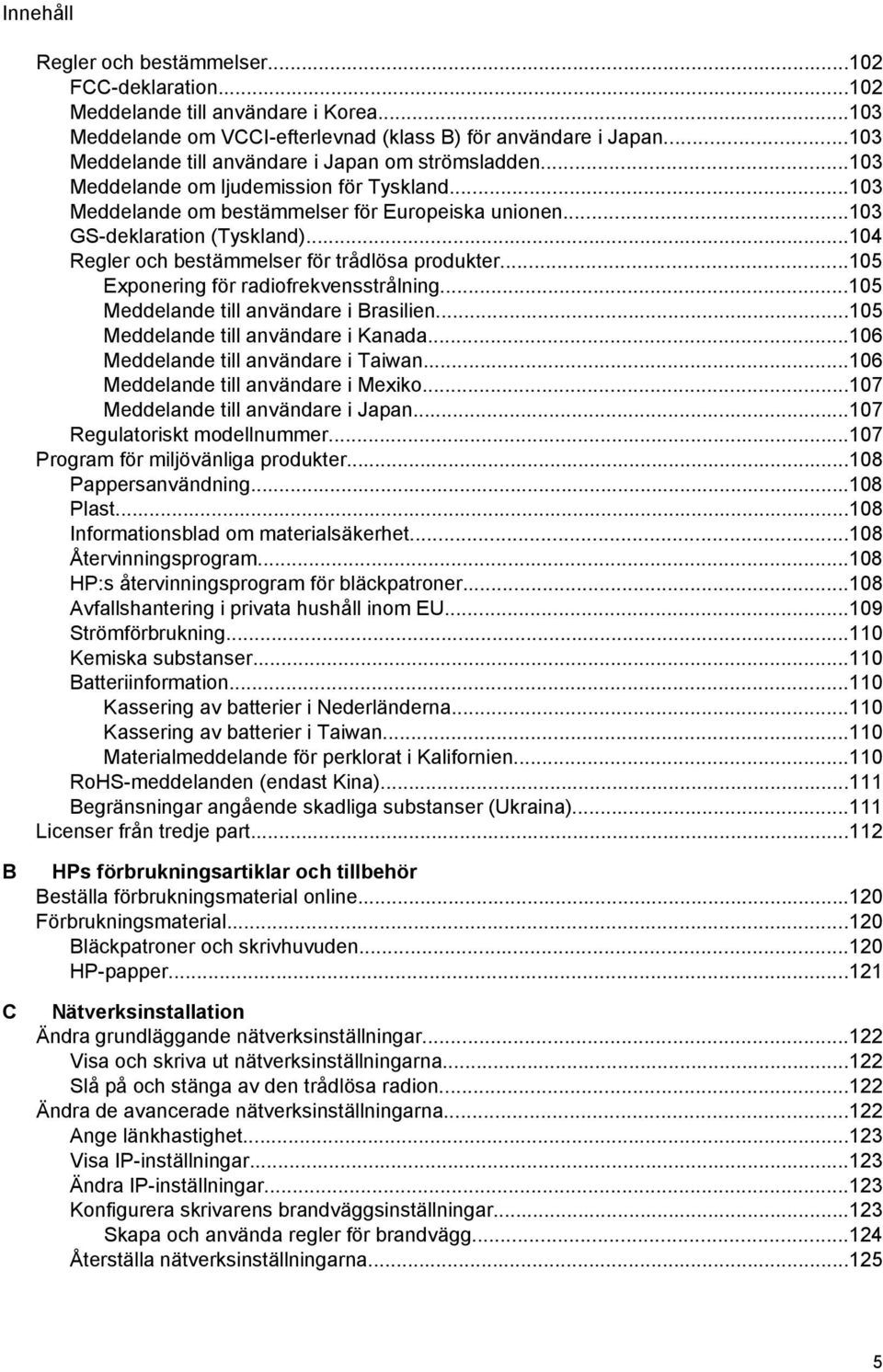 ..104 Regler och bestämmelser för trådlösa produkter...105 Exponering för radiofrekvensstrålning...105 Meddelande till användare i Brasilien...105 Meddelande till användare i Kanada.