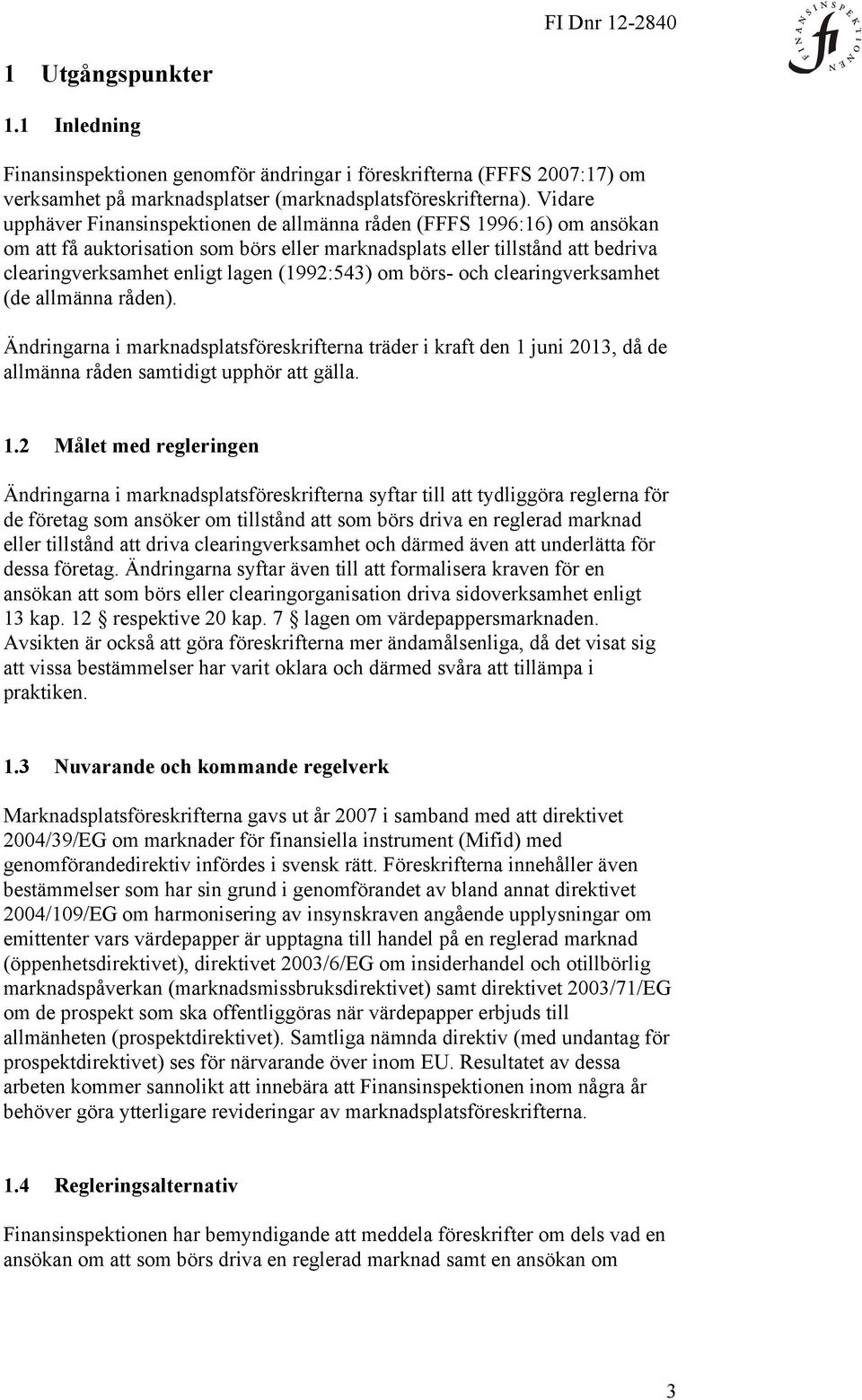 (1992:543) om börs- och clearingverksamhet (de allmänna råden). Ändringarna i marknadsplatsföreskrifterna träder i kraft den 1 