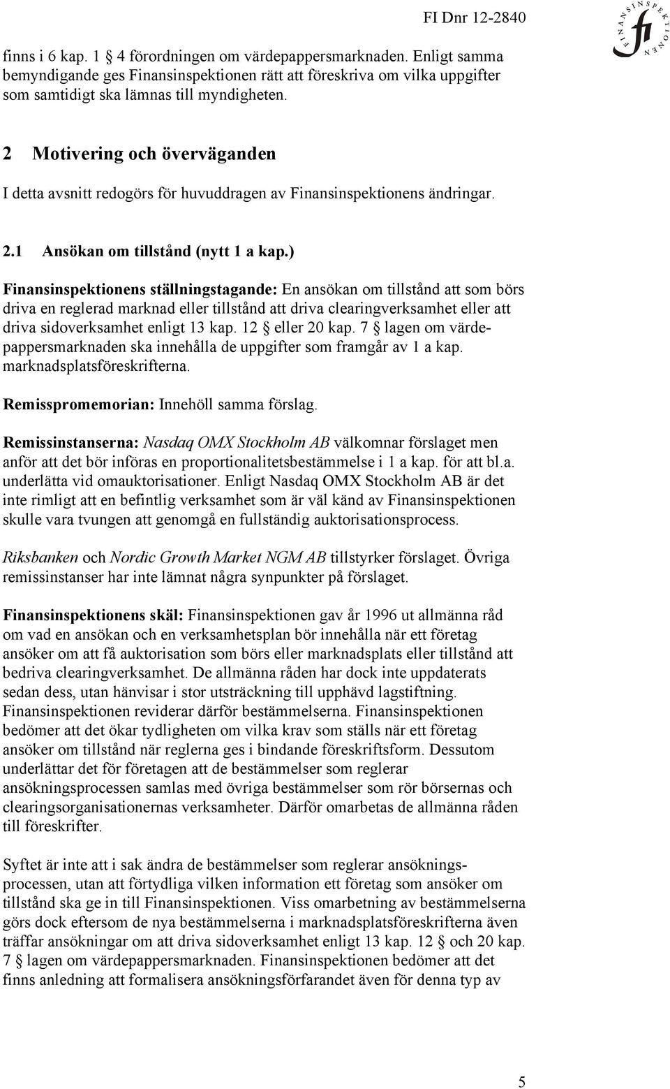 ) Finansinspektionens ställningstagande: En ansökan om tillstånd att som börs driva en reglerad marknad eller tillstånd att driva clearingverksamhet eller att driva sidoverksamhet enligt 13 kap.