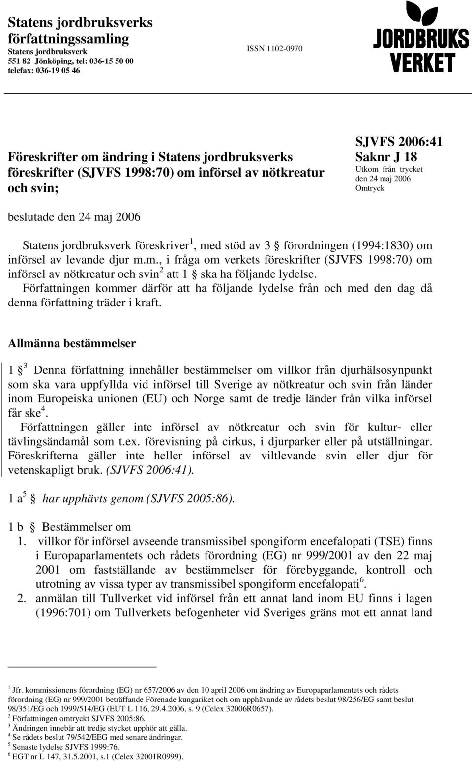 förordningen (1994:1830) om införsel av levande djur m.m., i fråga om verkets föreskrifter (SJVFS 1998:70) om införsel av nötkreatur och svin 2 att 1 ska ha följande lydelse.