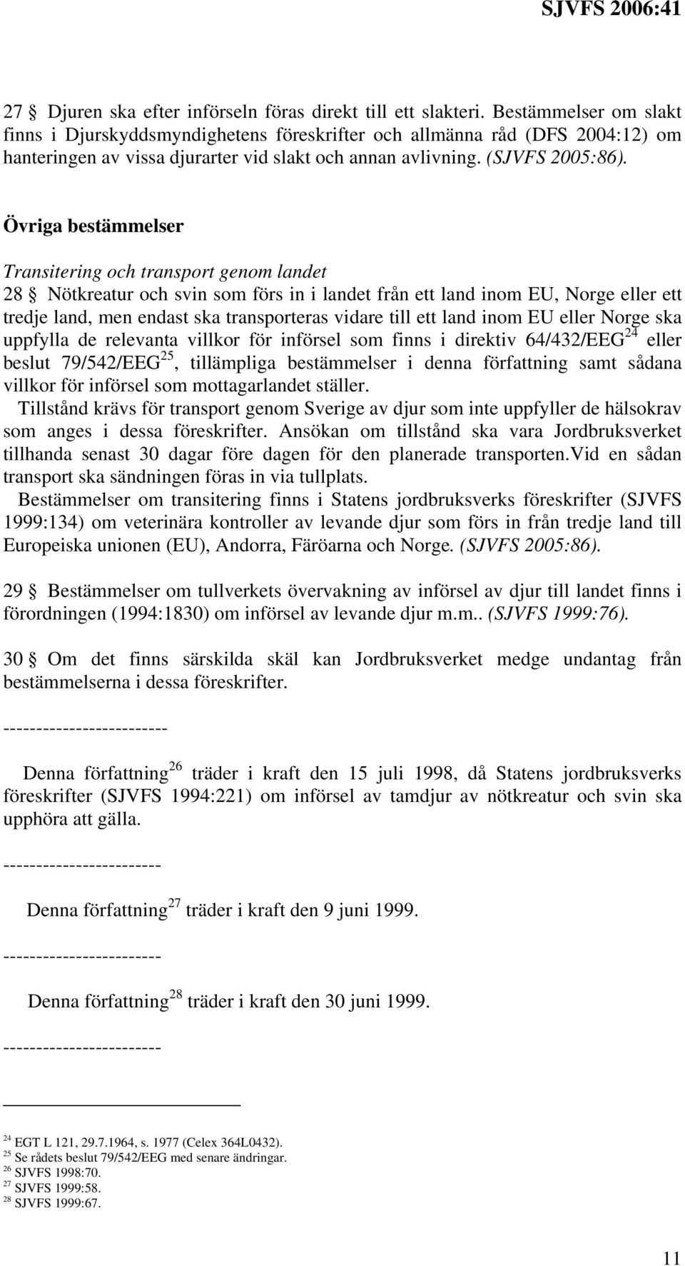 Övriga bestämmelser Transitering och transport genom landet 28 Nötkreatur och svin som förs in i landet från ett land inom EU, Norge eller ett tredje land, men endast ska transporteras vidare till