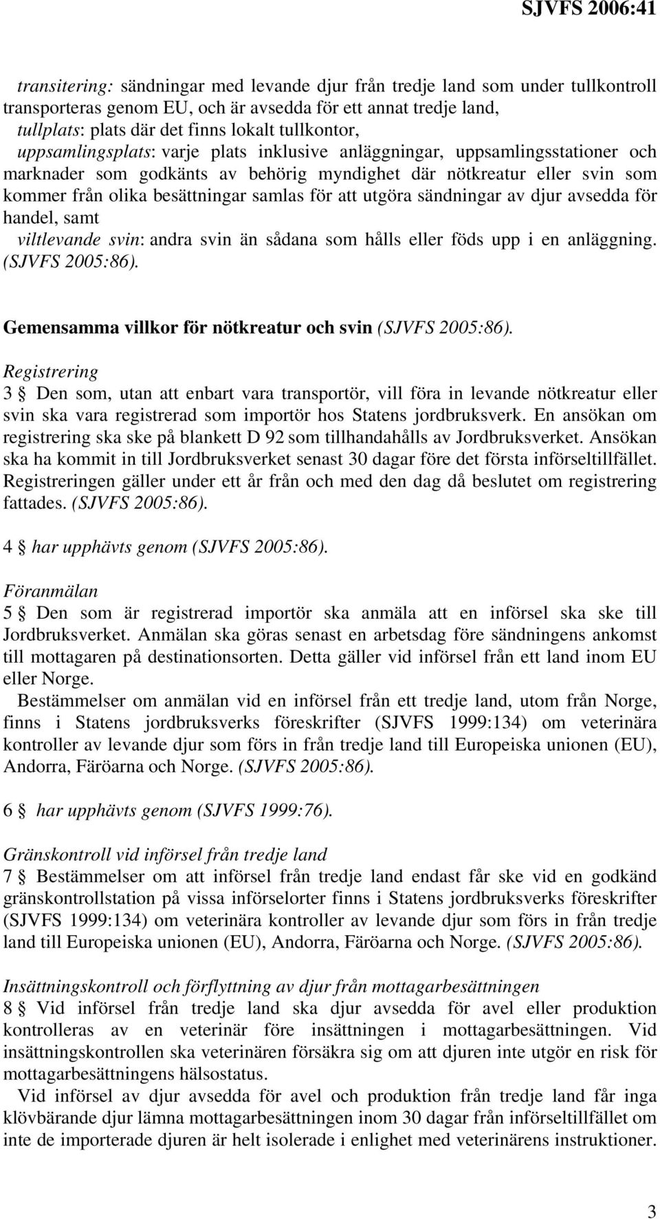 utgöra sändningar av djur avsedda för handel, samt viltlevande svin: andra svin än sådana som hålls eller föds upp i en anläggning. (SJVFS 2005:86).