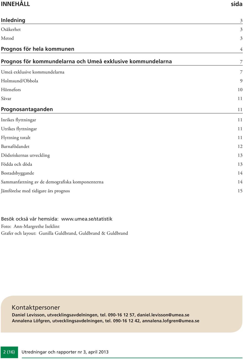 demografiska komponenterna 14 Jämförelse med tidigare års prognos 15 Besök också vår hemsida: www.umea.