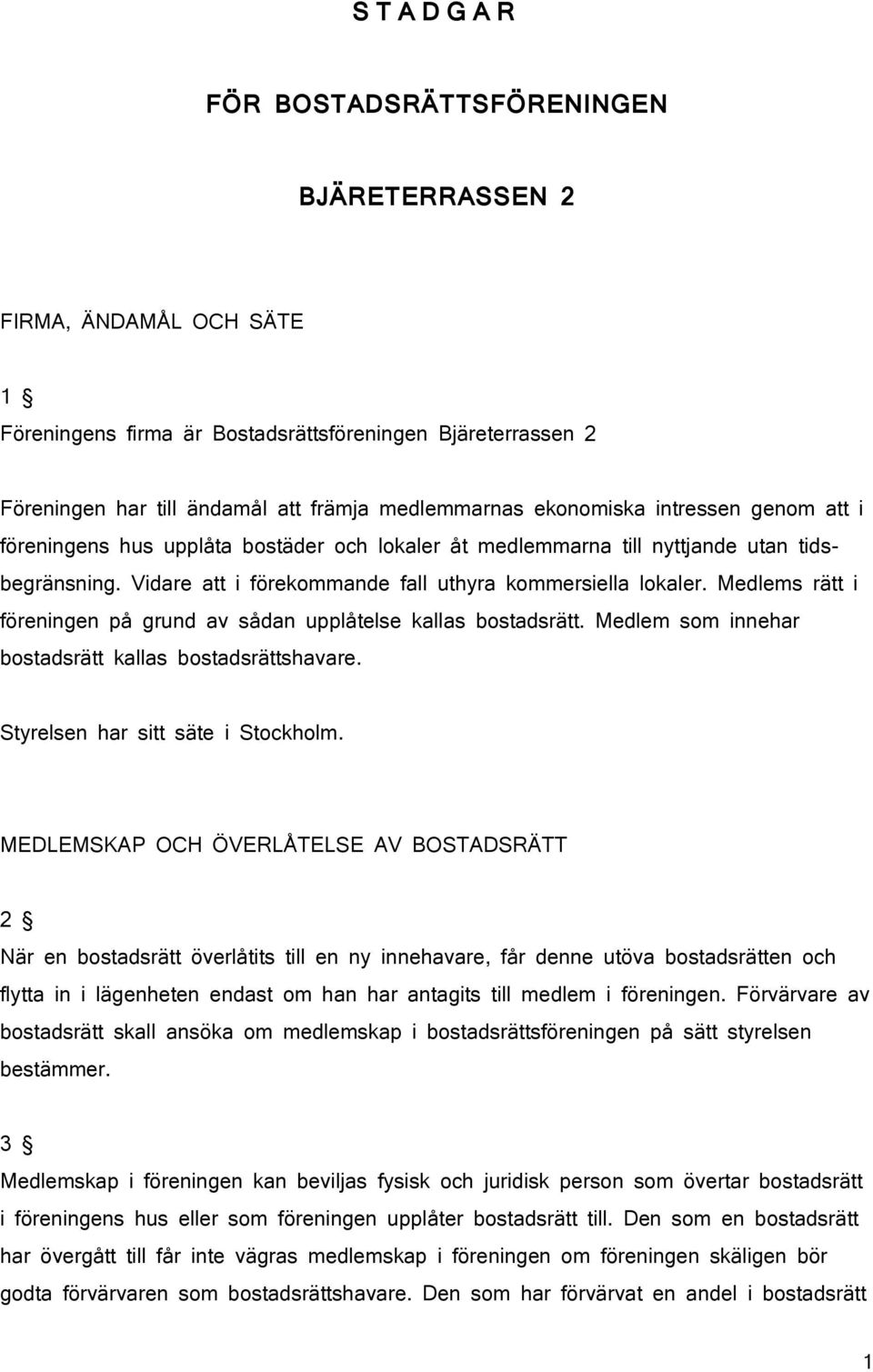 Medlems rätt i föreningen på grund av sådan upplåtelse kallas bostadsrätt. Medlem som innehar bostadsrätt kallas bostadsrättshavare. Styrelsen har sitt säte i Stockholm.