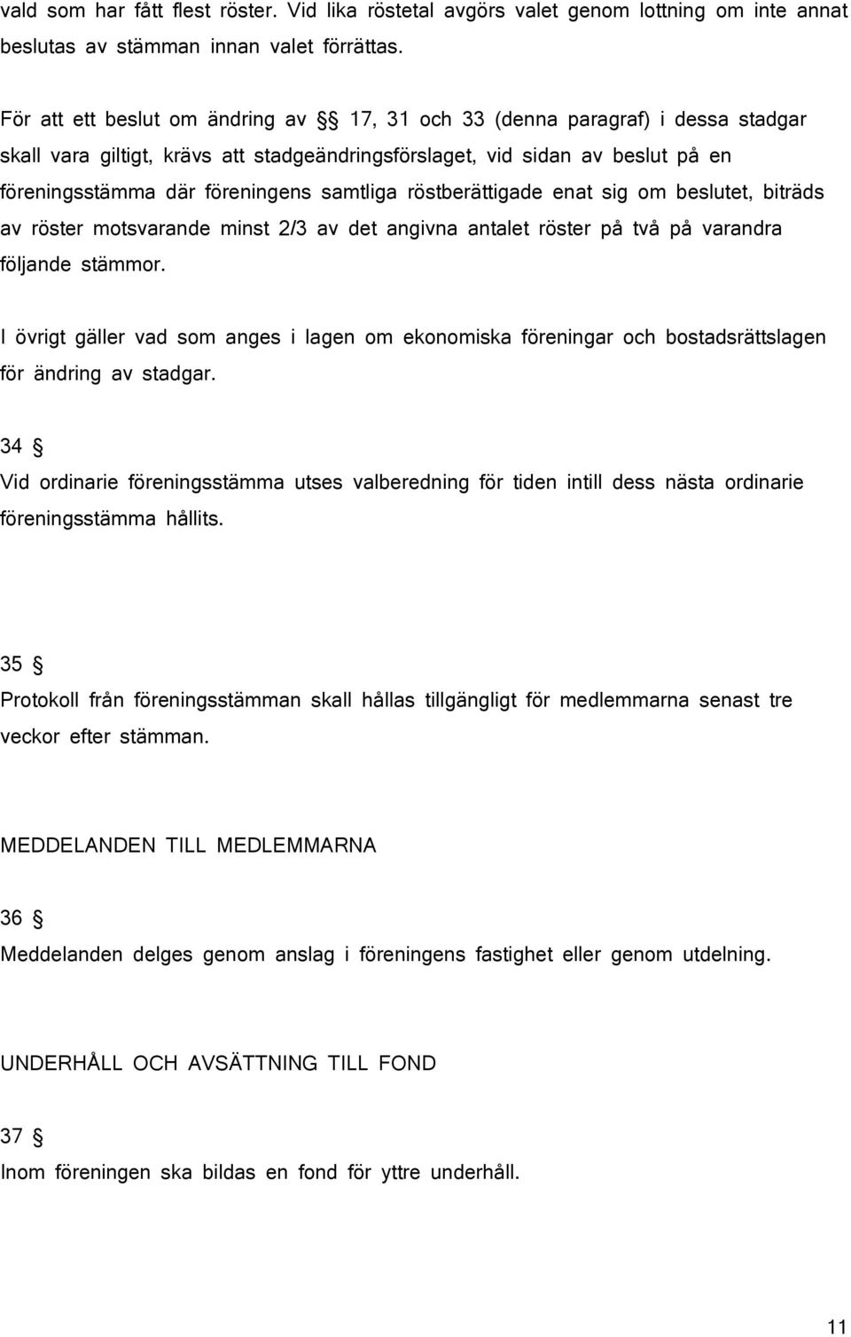 samtliga röstberättigade enat sig om beslutet, biträds av röster motsvarande minst 2/3 av det angivna antalet röster på två på varandra följande stämmor.