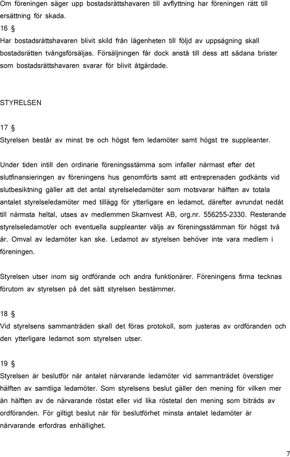 Försäljningen får dock anstå till dess att sådana brister som bostadsrättshavaren svarar för blivit åtgärdade.