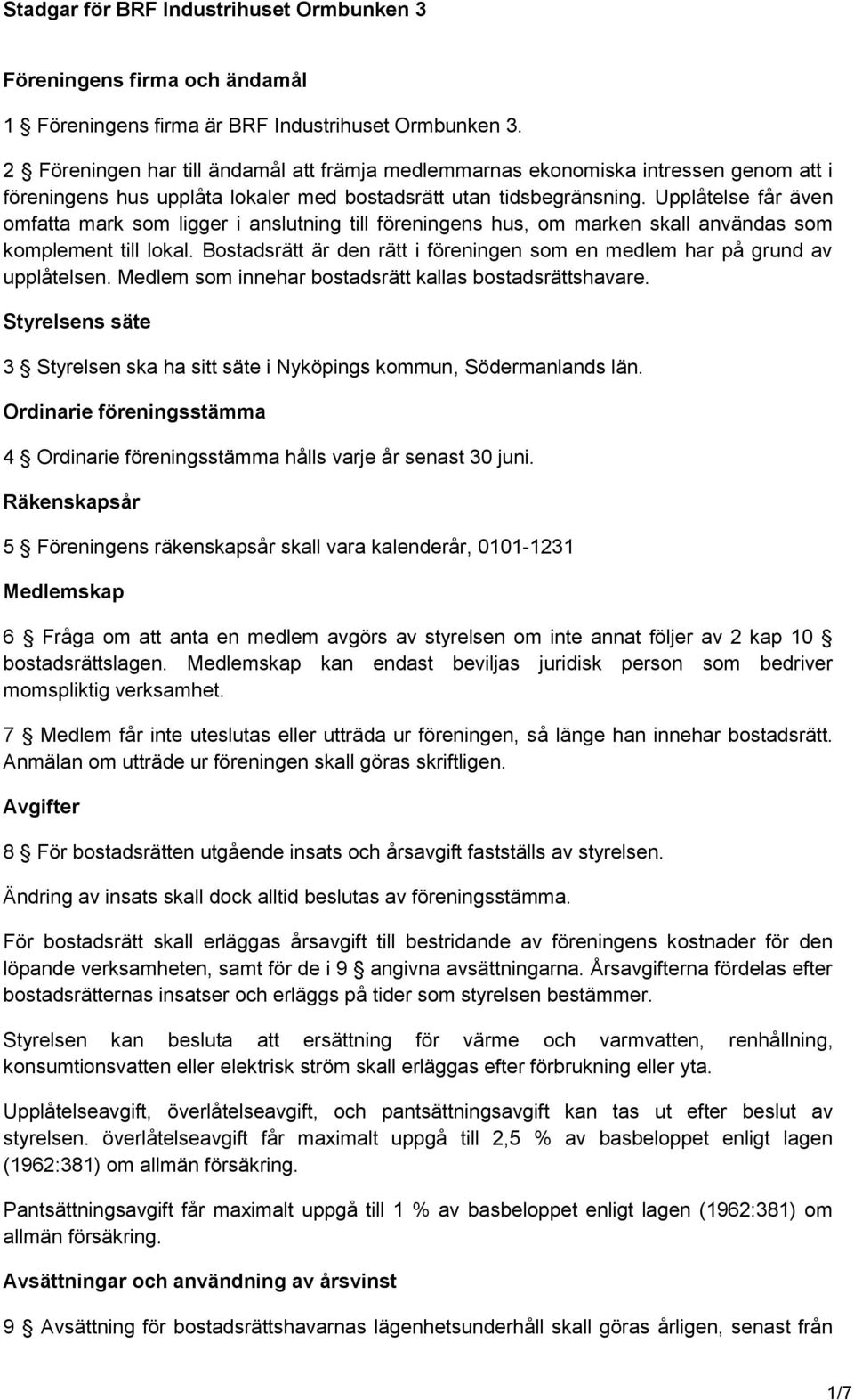 Upplåtelse får även omfatta mark som ligger i anslutning till föreningens hus, om marken skall användas som komplement till lokal.