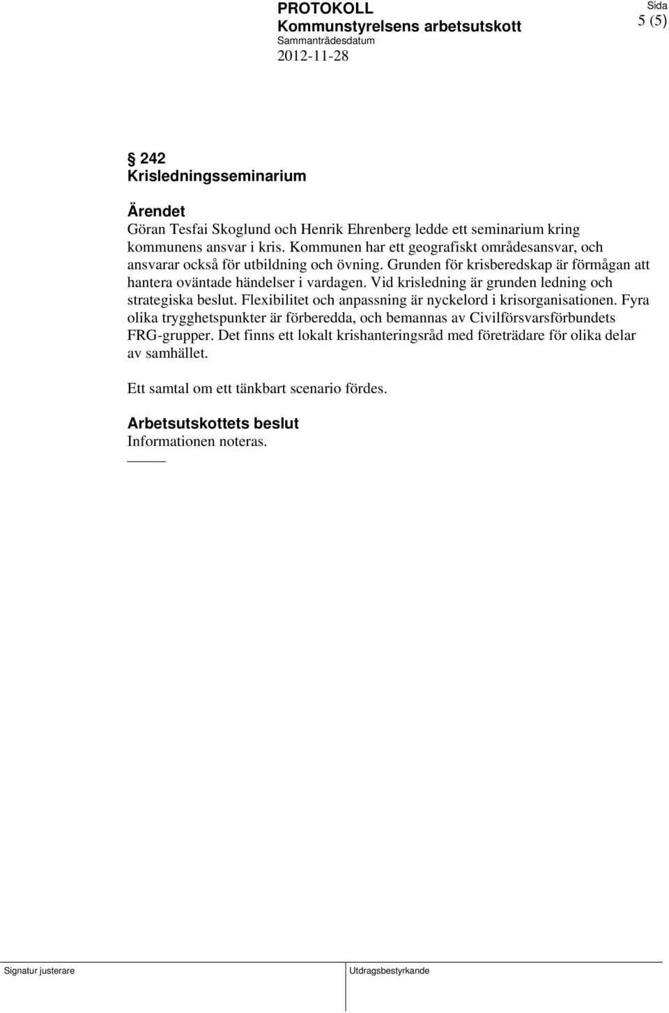Grunden för krisberedskap är förmågan att hantera oväntade händelser i vardagen. Vid krisledning är grunden ledning och strategiska beslut.