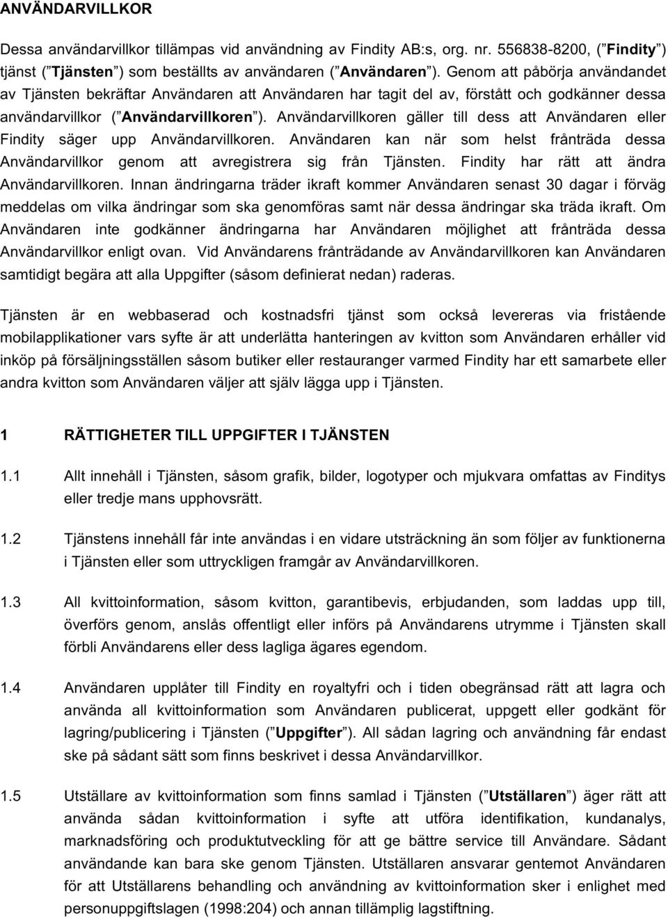 Användarvillkoren gäller till dess att Användaren eller Findity säger upp Användarvillkoren. Användaren kan när som helst frånträda dessa Användarvillkor genom att avregistrera sig från Tjänsten.