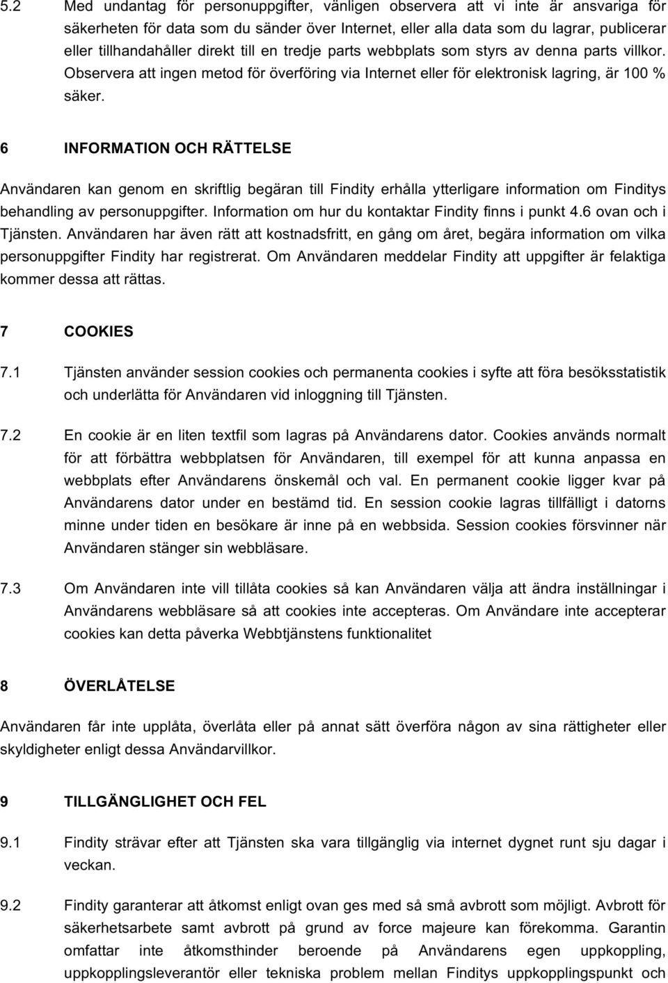 6 INFORMATION OCH RÄTTELSE Användaren kan genom en skriftlig begäran till Findity erhålla ytterligare information om Finditys behandling av personuppgifter.