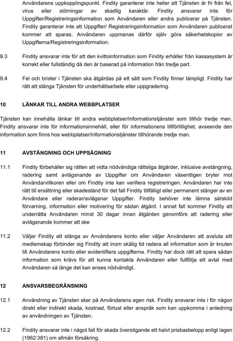 Findity garanterar inte att Uppgifter/ Registreringsinformation som Användaren publicerat kommer att sparas.