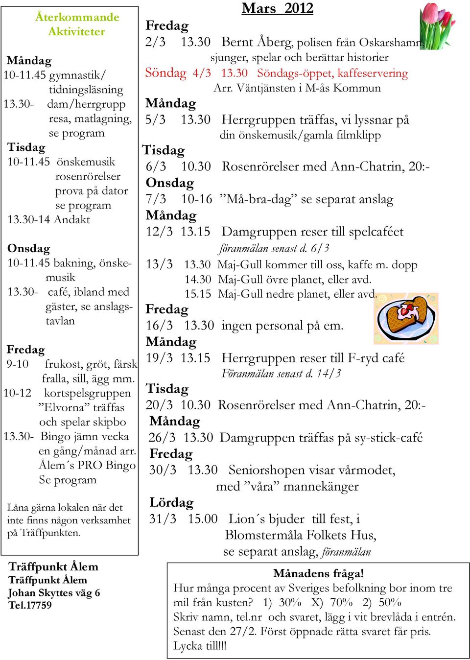 30 Söndags-öppet, kaffeservering Arr. Väntjänsten i M-ås Kommun 5/3 13.30 Herrgruppen träffas, vi lyssnar på din önskemusik/gamla filmklipp 6/3 10.