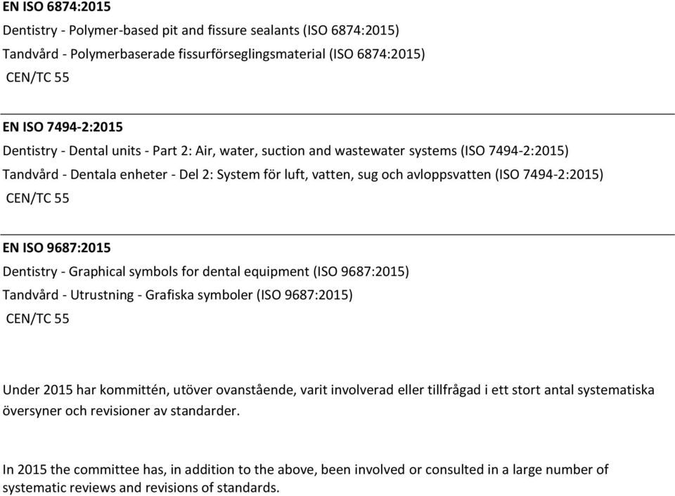 Graphical symbols for dental equipment (ISO 9687:2015) Tandvård - Utrustning - Grafiska symboler (ISO 9687:2015) Under 2015 har kommittén, utöver ovanstående, varit involverad eller tillfrågad i ett