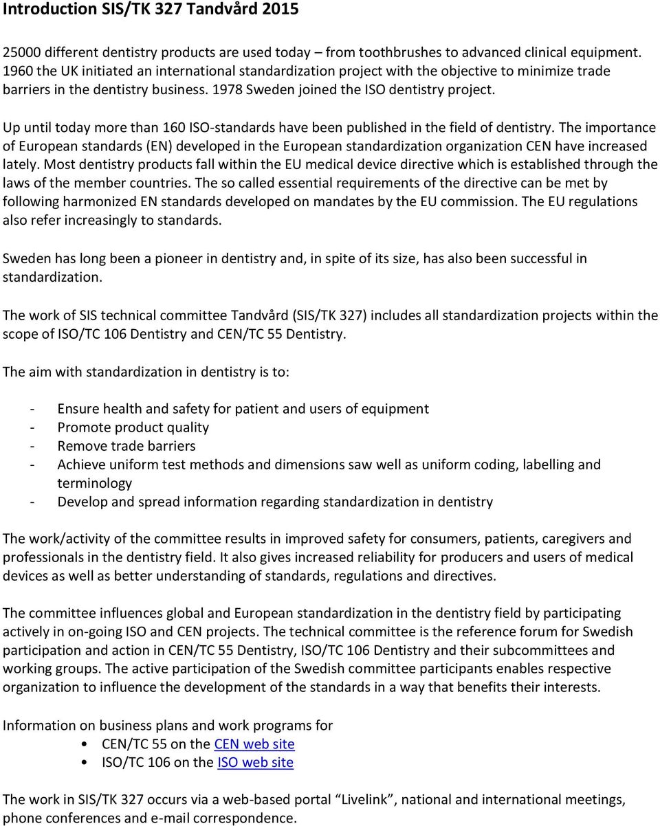 Up until today more than 160 ISO-standards have been published in the field of dentistry.
