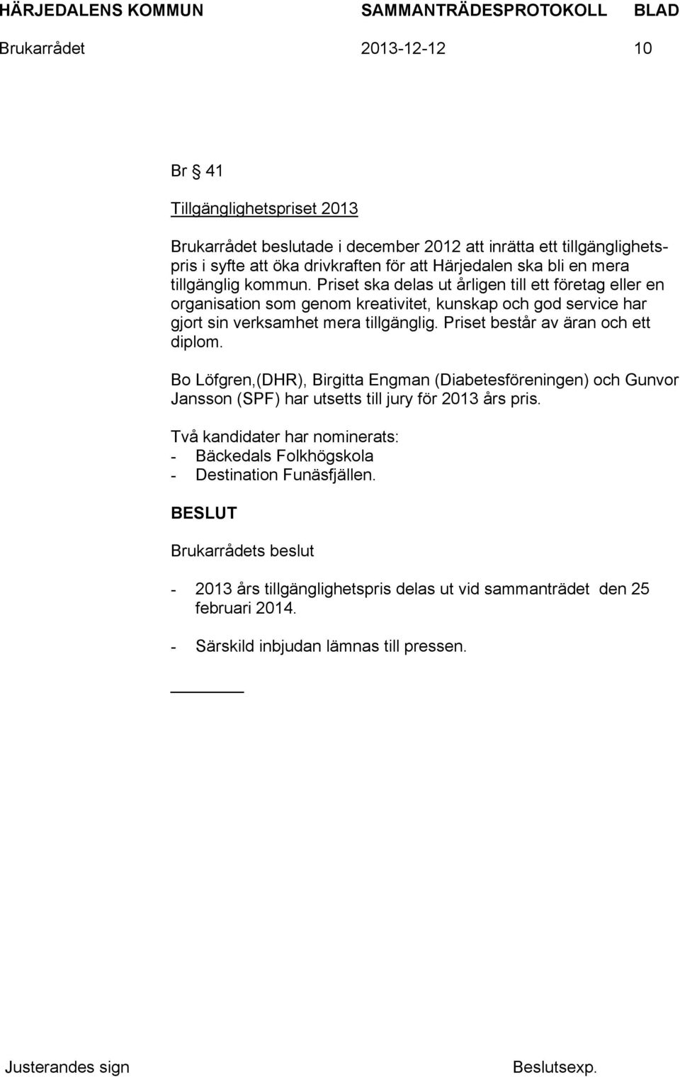 Priset ska delas ut årligen till ett företag eller en organisation som genom kreativitet, kunskap och god service har gjort sin verksamhet mera tillgänglig.
