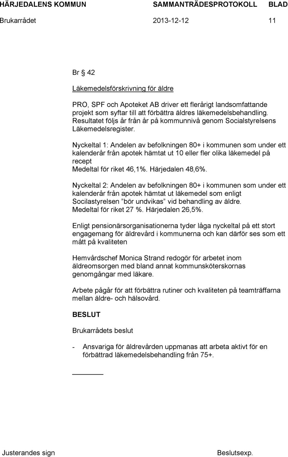 Nyckeltal 1: Andelen av befolkningen 80+ i kommunen som under ett kalenderår från apotek hämtat ut 10 eller fler olika läkemedel på recept Medeltal för riket 46,1%. Härjedalen 48,6%.