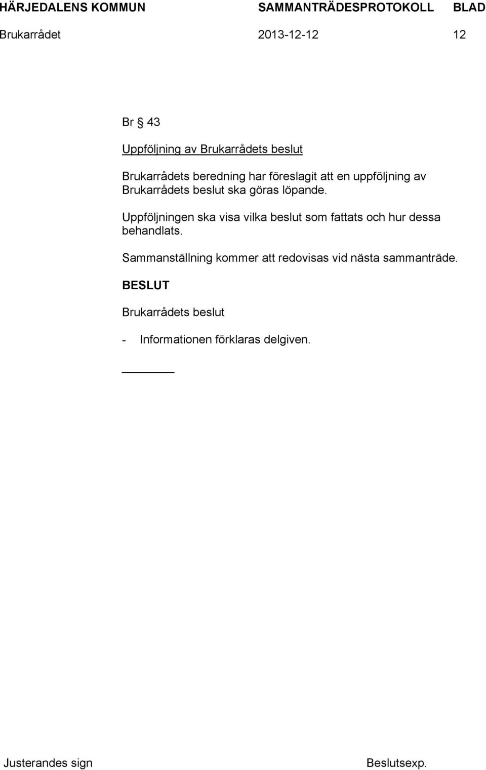 Uppföljningen ska visa vilka beslut som fattats och hur dessa behandlats.
