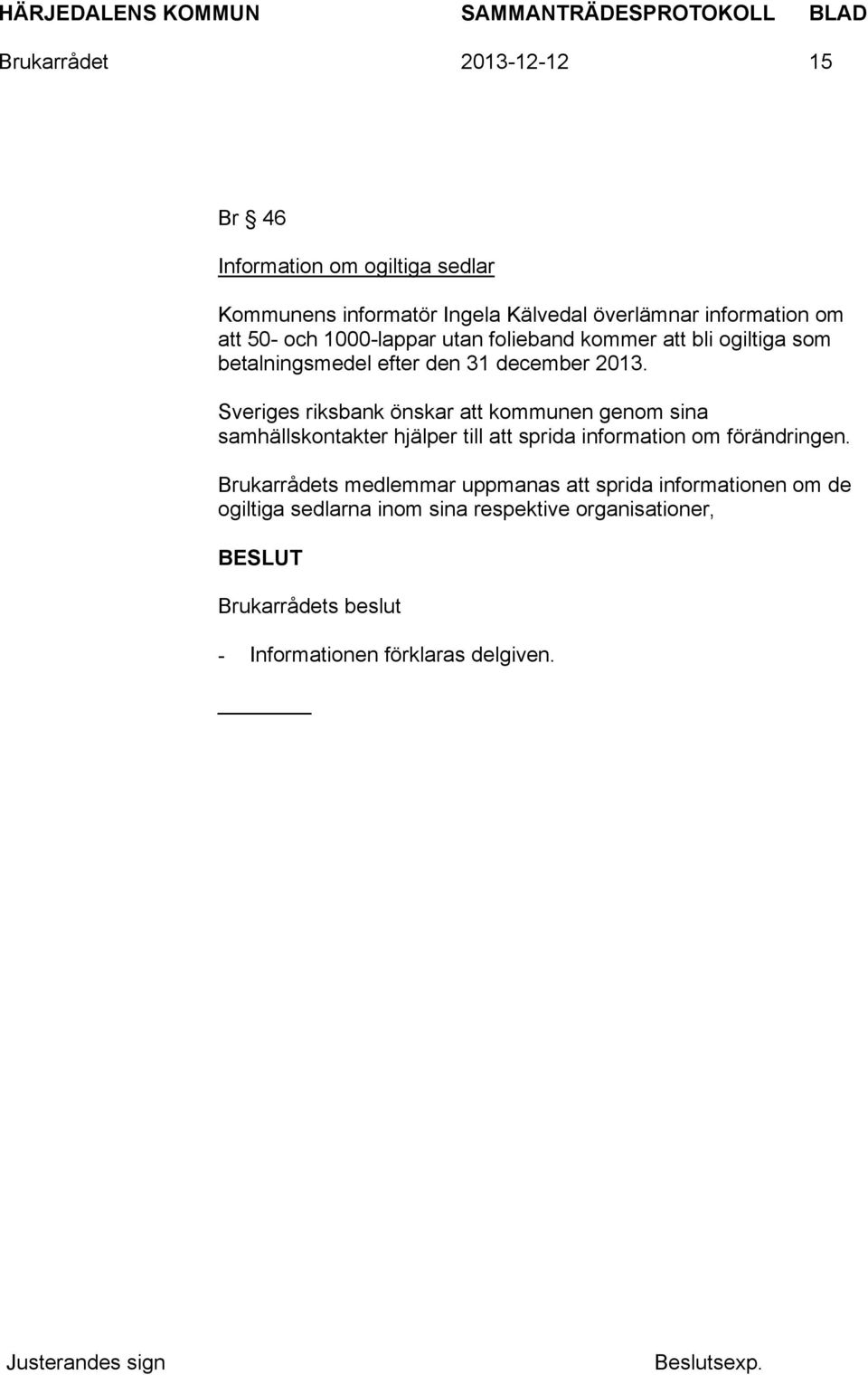Sveriges riksbank önskar att kommunen genom sina samhällskontakter hjälper till att sprida information om förändringen.