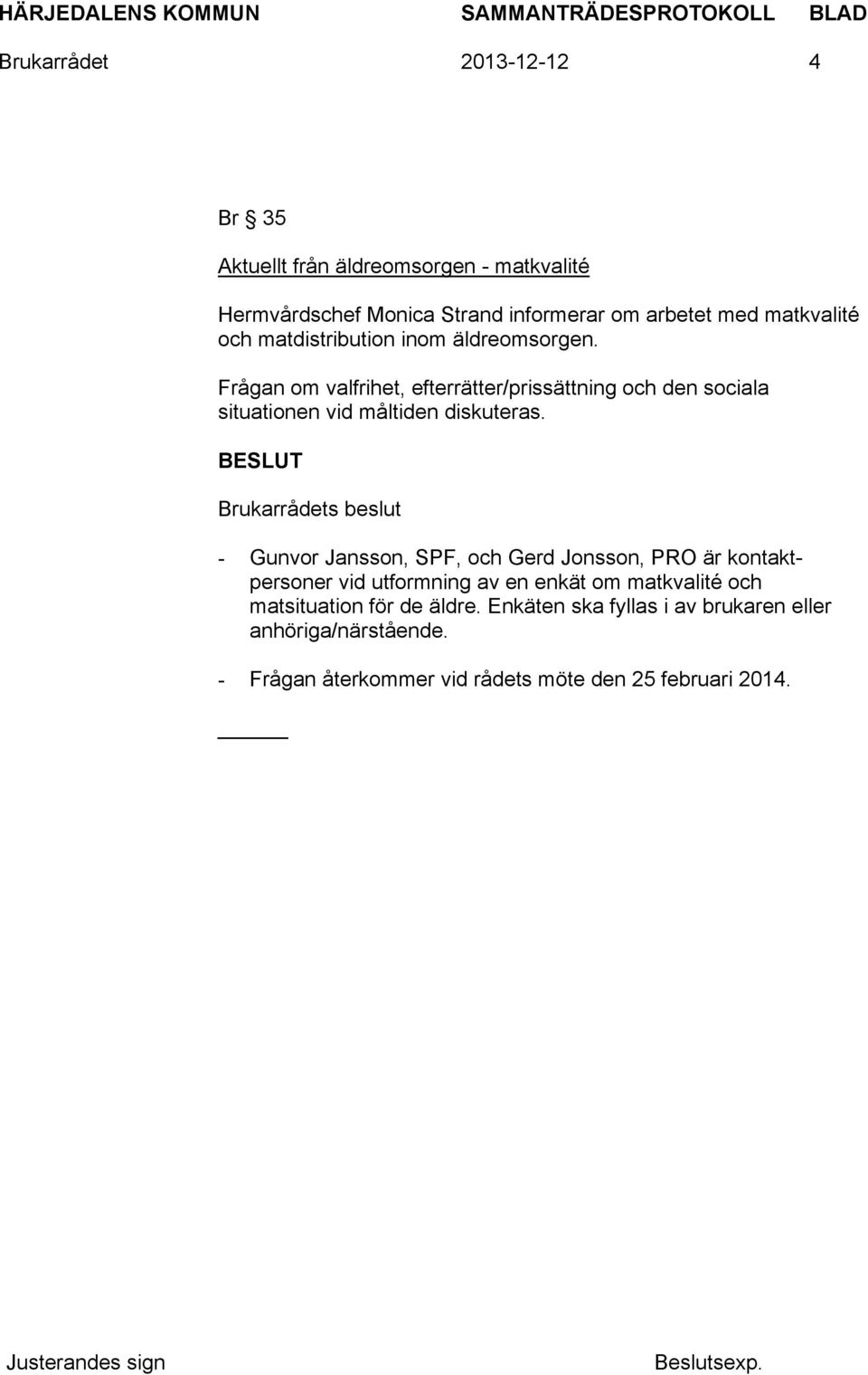 Frågan om valfrihet, efterrätter/prissättning och den sociala situationen vid måltiden diskuteras.