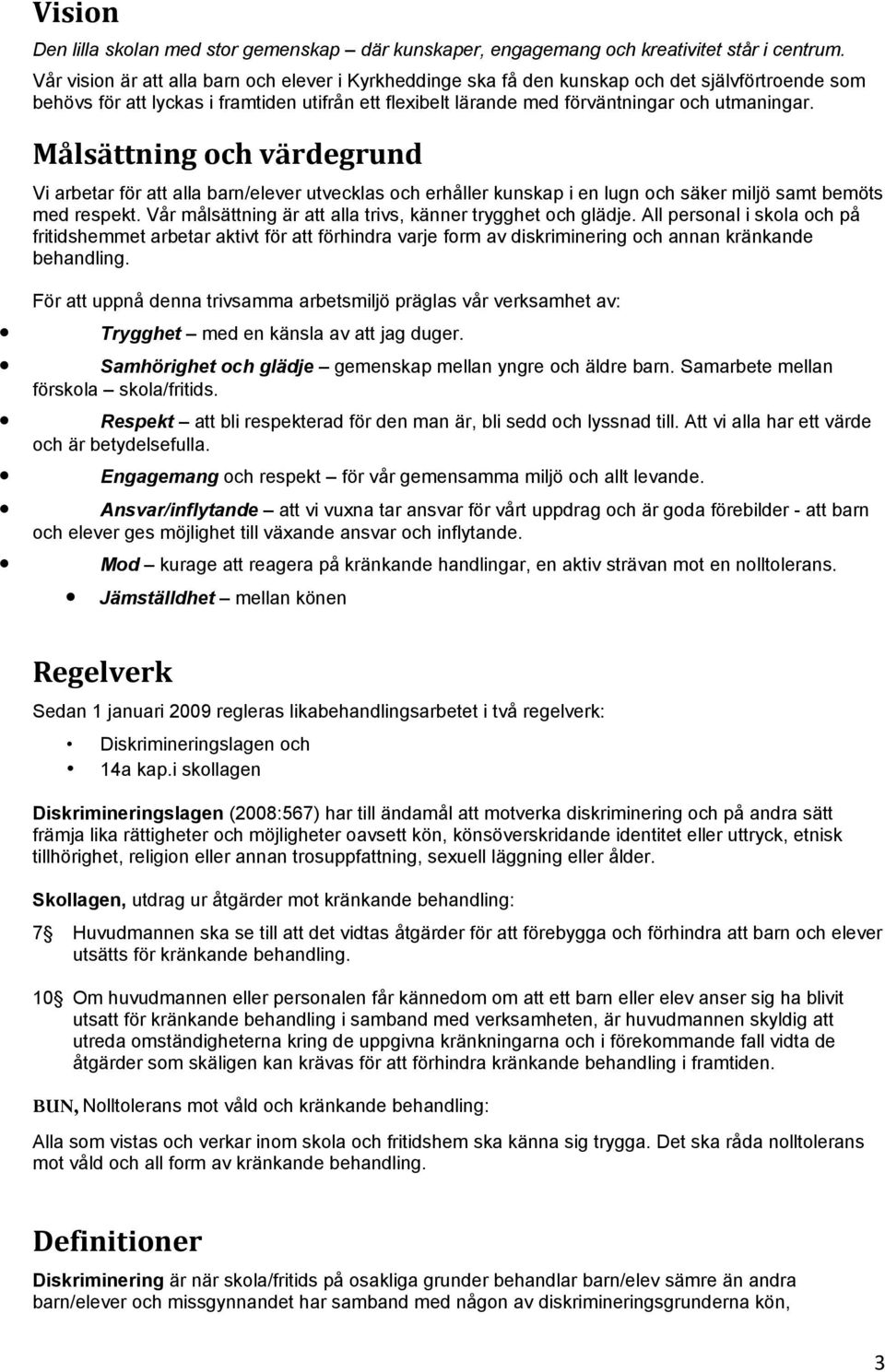 Målsättning och värdegrund Vi arbetar för att alla barn/elever utvecklas och erhåller kunskap i en lugn och säker miljö samt bemöts med respekt.