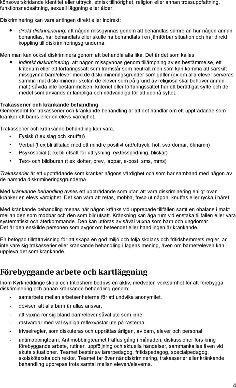 en jämförbar situation och har direkt koppling till diskrimineringsgrunderna. Men man kan också diskriminera genom att behandla alla lika.