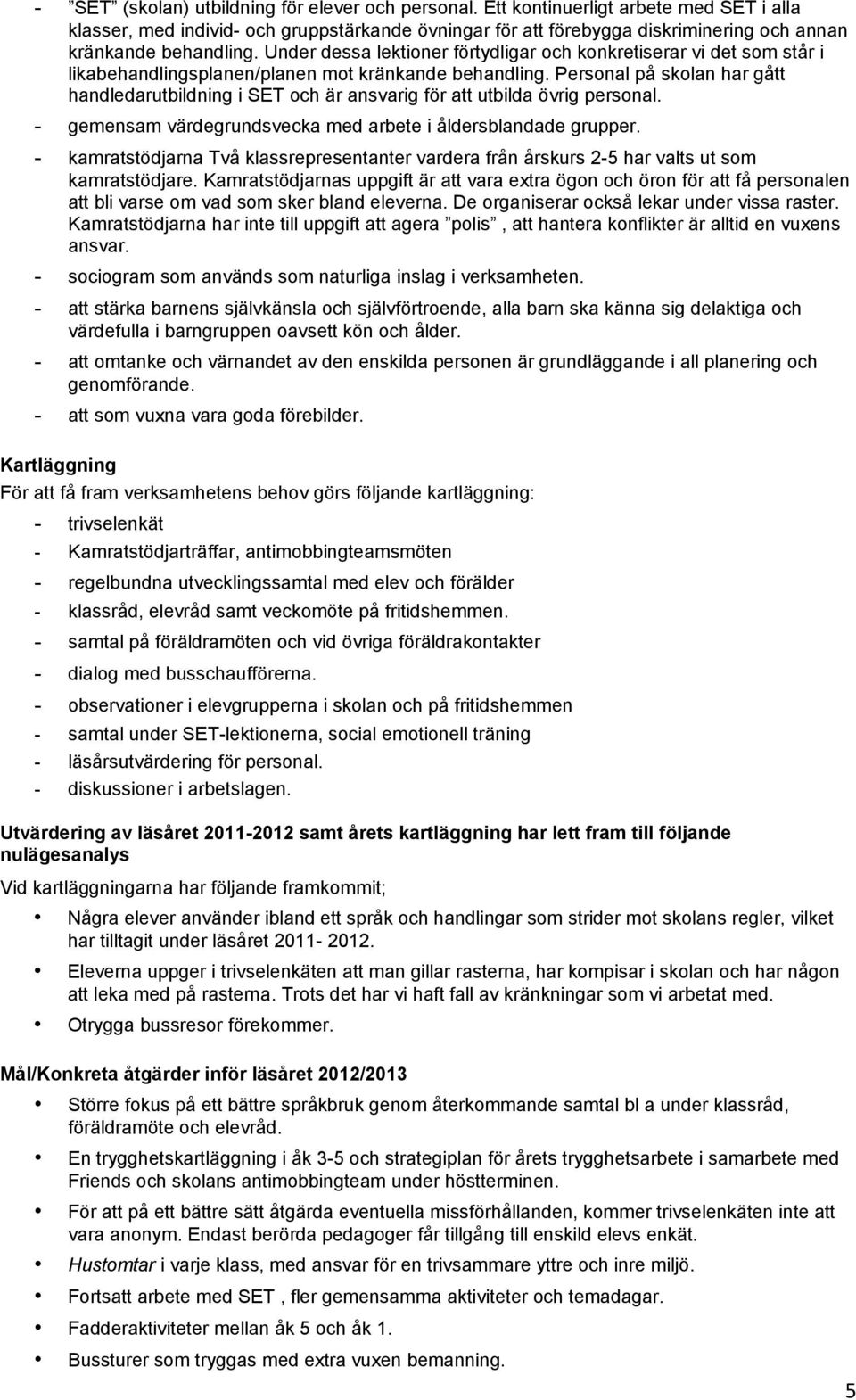 Under dessa lektioner förtydligar och konkretiserar vi det som står i likabehandlingsplanen/planen mot kränkande behandling.