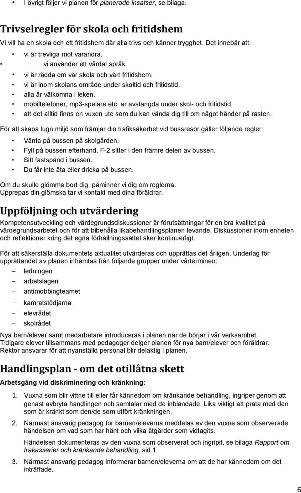 alla är välkomna i leken. mobiltelefoner, mp3-spelare etc. är avstängda under skol- och fritidstid. att det alltid finns en vuxen ute som du kan vända dig till om något händer på rasten.