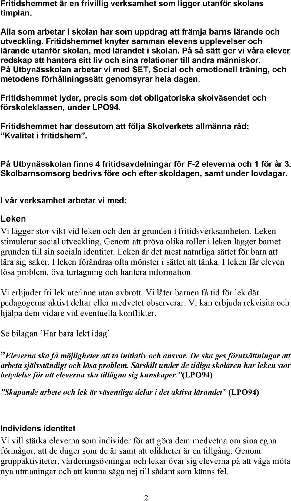 På Utbynässkolan arbetar vi med SET, Social och emotionell träning, och metodens förhållningssätt genomsyrar hela dagen.