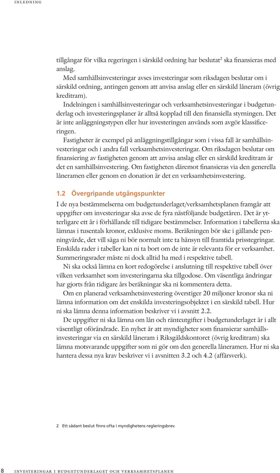 Indelningen i samhällsinvesteringar och verksamhetsinvesteringar i budgetunderlag och investeringsplaner är alltså kopplad till den finansiella styrningen.