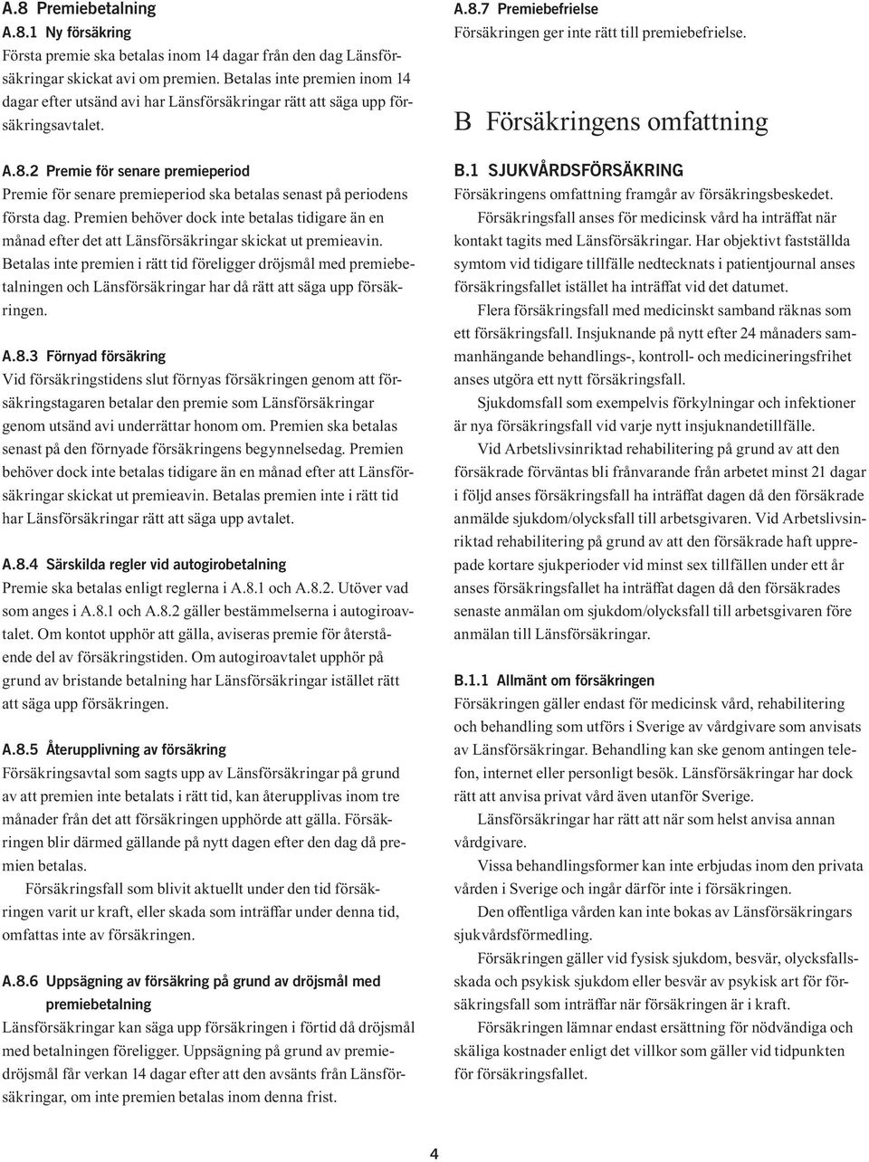 2 Premie för senare premieperiod Premie för senare premieperiod ska betalas senast på periodens första dag.