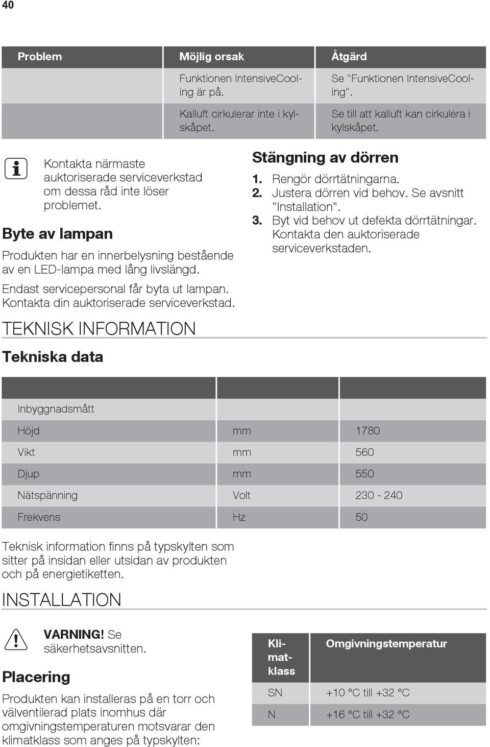 Endast servicepersonal får byta ut lampan. Kontakta din auktoriserade serviceverkstad. TEKNISK INFORMATION Tekniska data Stängning av dörren 1. Rengör dörrtätningarna. 2. Justera dörren vid behov.