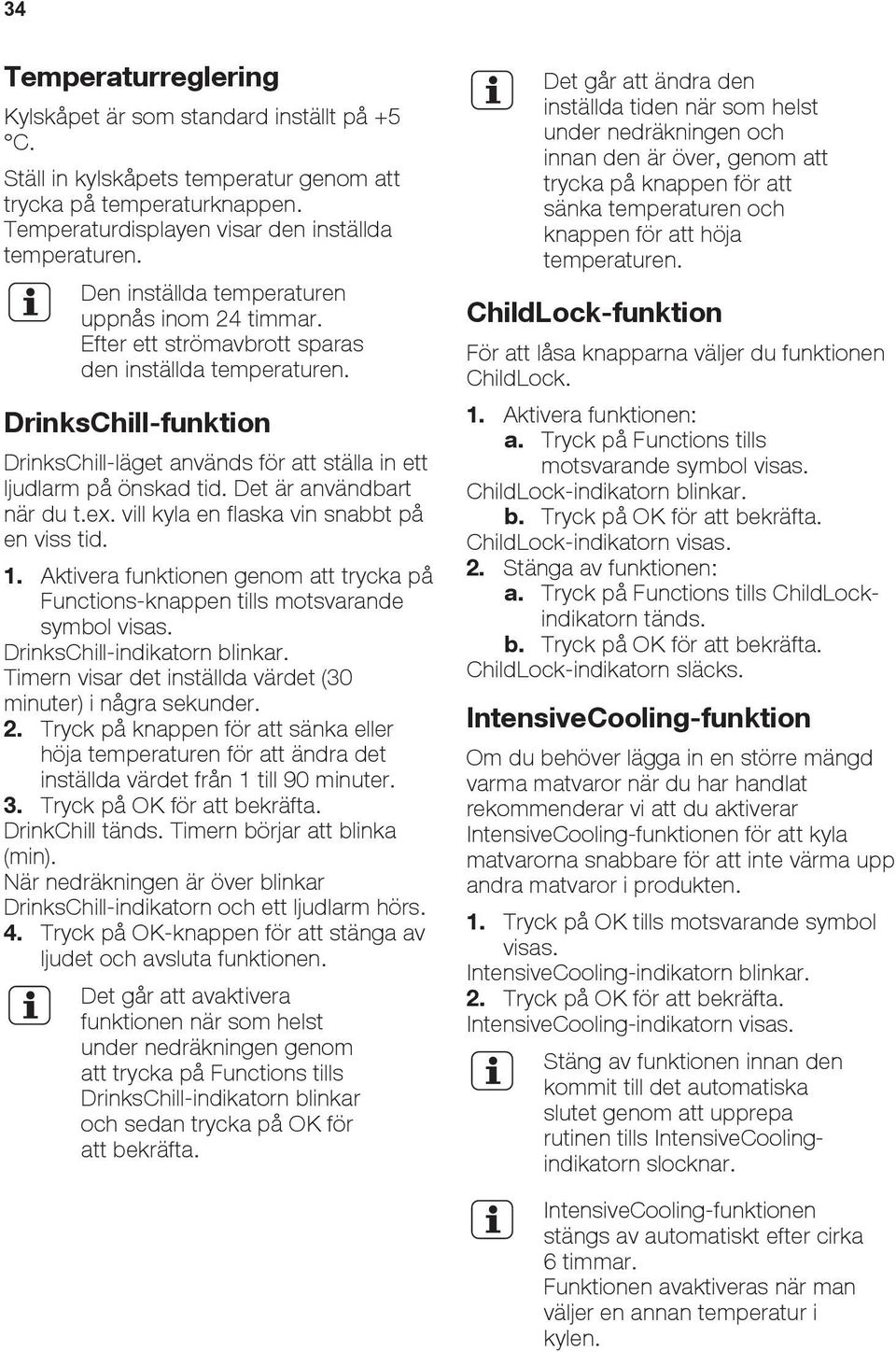 Det är användbart när du t.ex. vill kyla en flaska vin snabbt på en viss tid. 1. Aktivera funktionen genom att trycka på Functions-knappen tills motsvarande symbol visas.