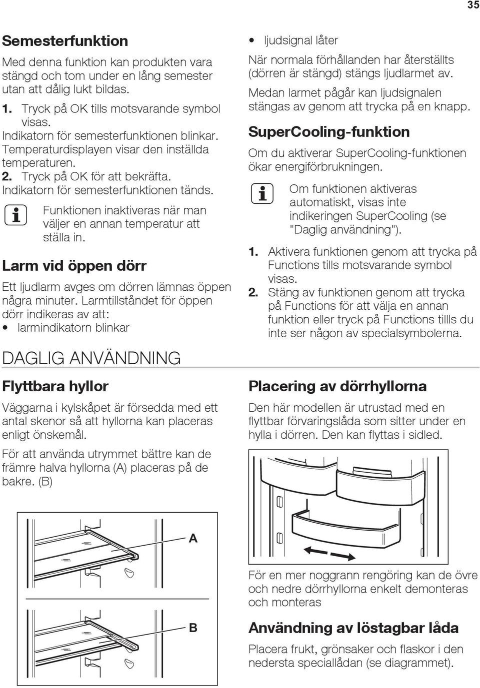Funktionen inaktiveras när man väljer en annan temperatur att ställa in. Larm vid öppen dörr Ett ljudlarm avges om dörren lämnas öppen några minuter.