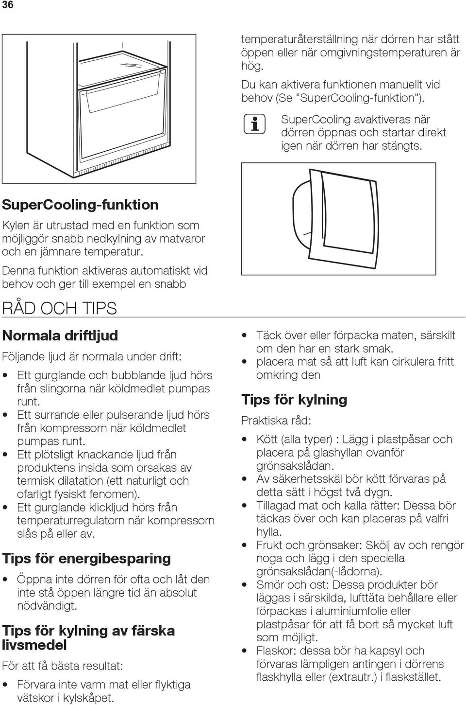 SuperCooling-funktion Kylen är utrustad med en funktion som möjliggör snabb nedkylning av matvaror och en jämnare temperatur.
