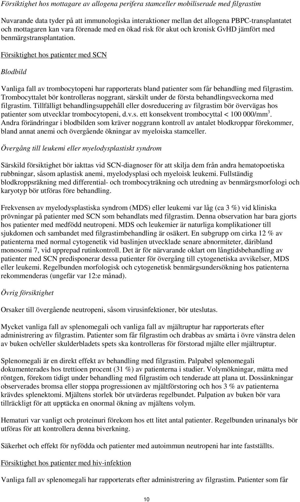 Försiktighet hos patienter med SCN Blodbild Vanliga fall av trombocytopeni har rapporterats bland patienter som får behandling med filgrastim.